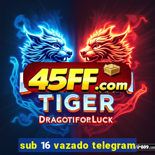 sub 16 vazado telegram
